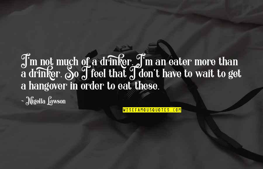 Hangover 1 Quotes By Nigella Lawson: I'm not much of a drinker. I'm an Hangover 1 Quotes By Nigella Lawson: I'm not much of a drinker. I'm an