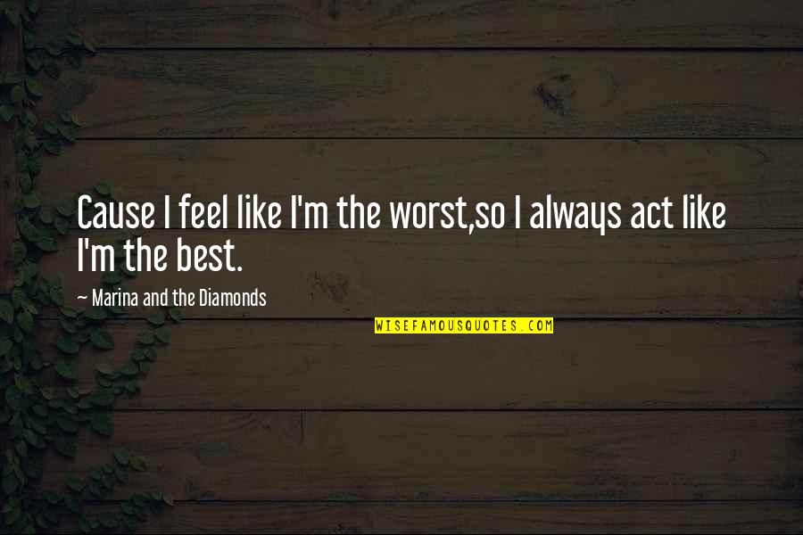 Hangover 2 Wolfpack Quotes By Marina And The Diamonds: Cause I feel like I'm the worst,so I