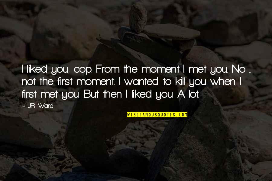 Hangover Picture Quotes By J.R. Ward: I liked you, cop. From the moment I