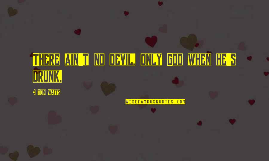 Hangover Quotes Funny Quotes By Tom Waits: There ain't no devil, only God when he's