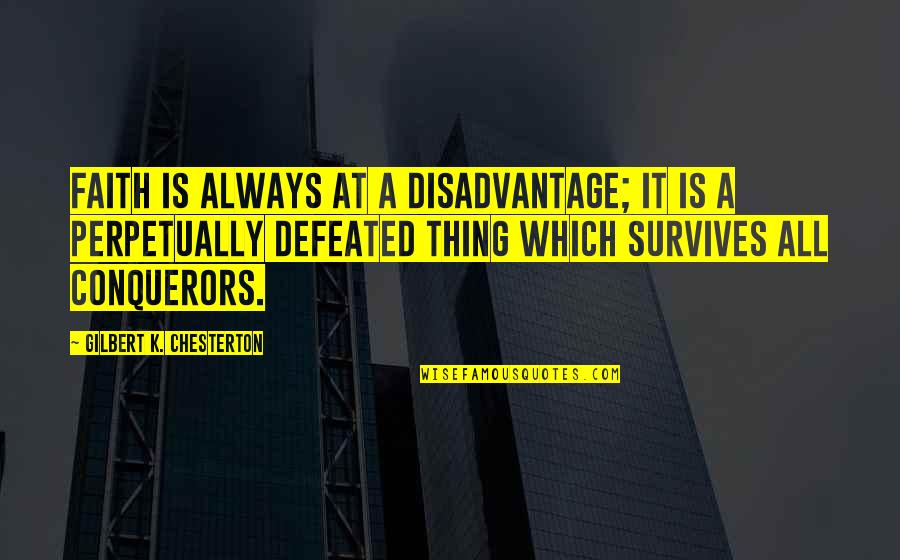 Hangry City Quotes By Gilbert K. Chesterton: Faith is always at a disadvantage; it is