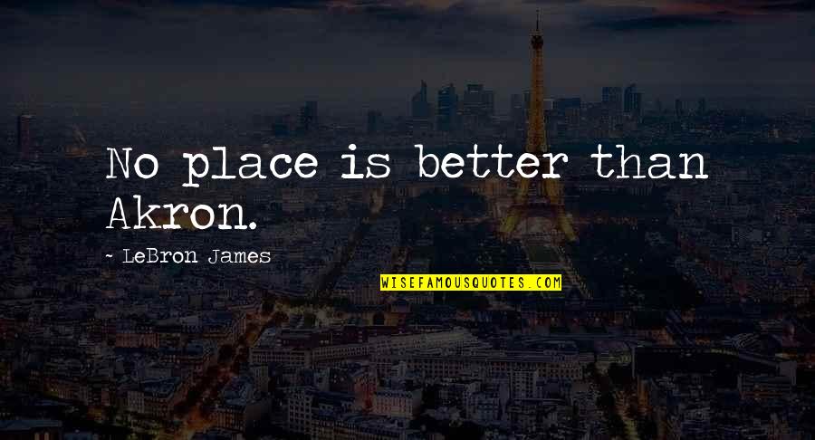 Hangul Quote Quotes By LeBron James: No place is better than Akron. Hangul Quote Quotes By LeBron James: No place is better than Akron.