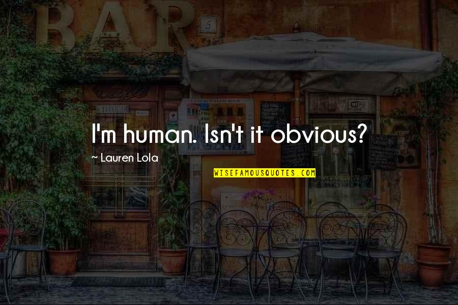 Hangup 1974 Quotes By Lauren Lola: I'm human. Isn't it obvious?