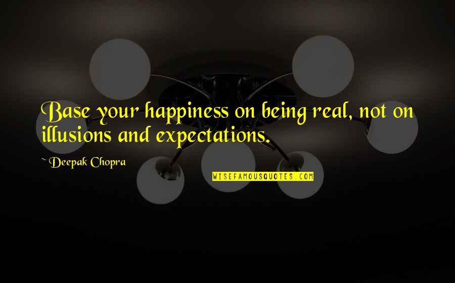 Hangus And Horsa Quotes By Deepak Chopra: Base your happiness on being real, not on