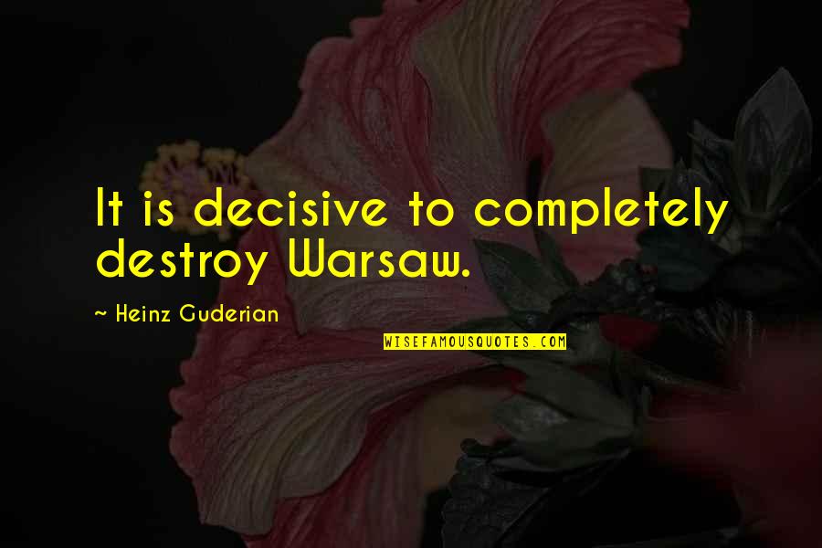 Hangus And Horsa Quotes By Heinz Guderian: It is decisive to completely destroy Warsaw.