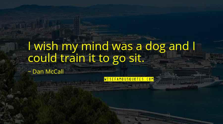 Hanhan Quotes By Dan McCall: I wish my mind was a dog and