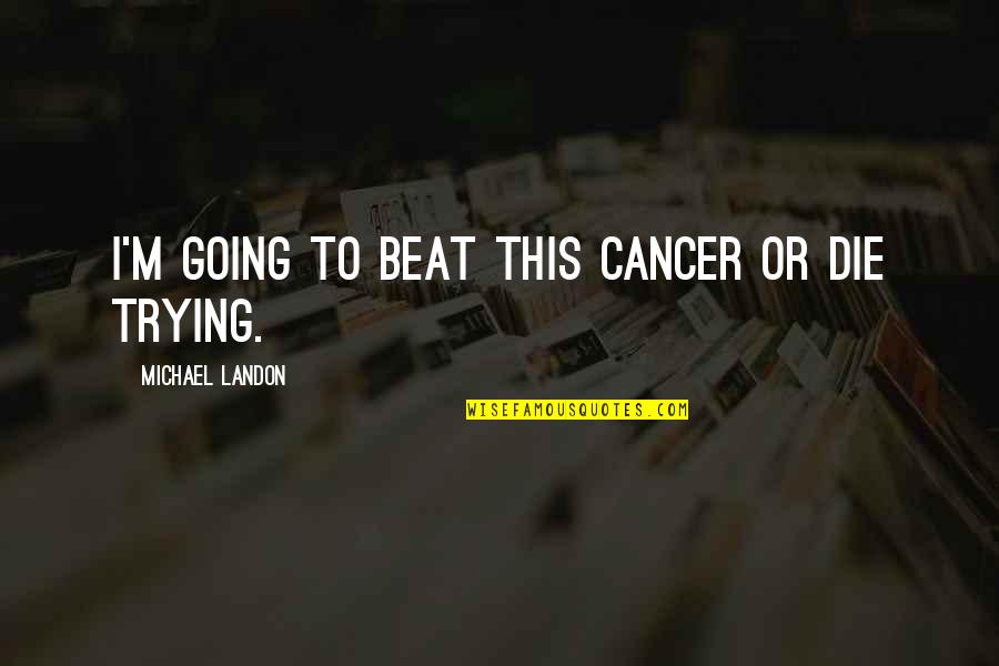 Hanhan Quotes By Michael Landon: I'm going to beat this cancer or die Hanhan Quotes By Michael Landon: I'm going to beat this cancer or die
