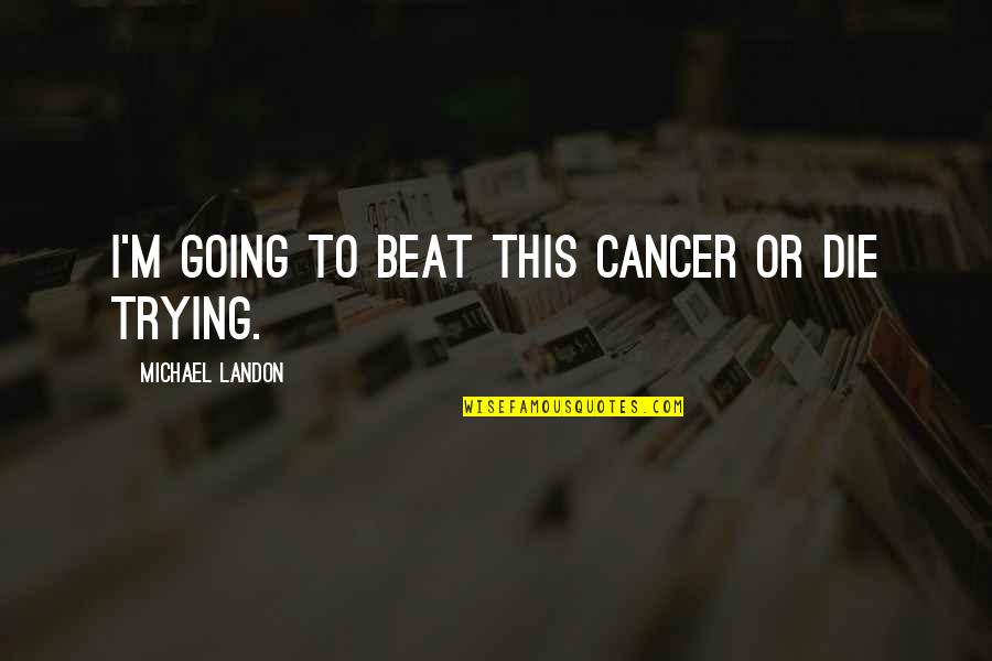 Hanhan Quotes By Michael Landon: I'm going to beat this cancer or die