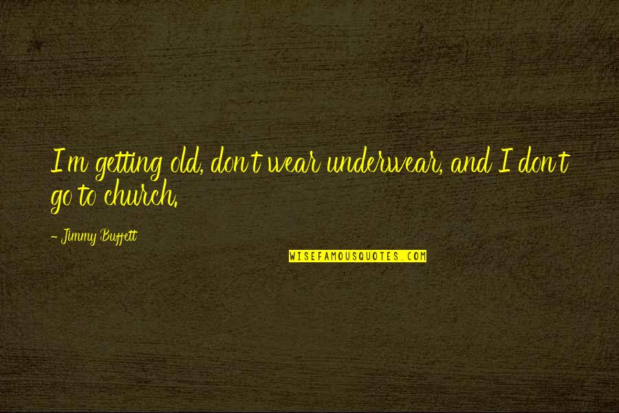 Hanhart Quotes By Jimmy Buffett: I'm getting old, don't wear underwear, and I