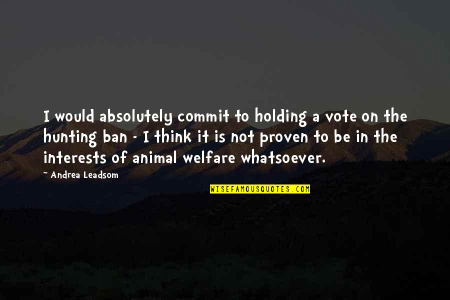 Hanhijoki Finland Quotes By Andrea Leadsom: I would absolutely commit to holding a vote