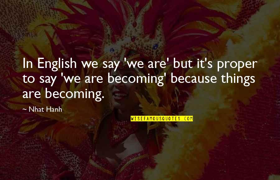 Hanh's Quotes By Nhat Hanh: In English we say 'we are' but it's