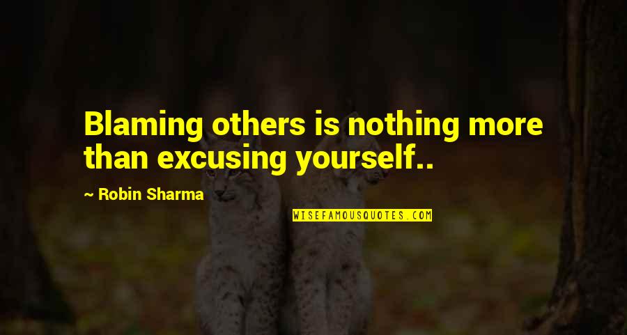 Hanibal Lektor Quotes By Robin Sharma: Blaming others is nothing more than excusing yourself..