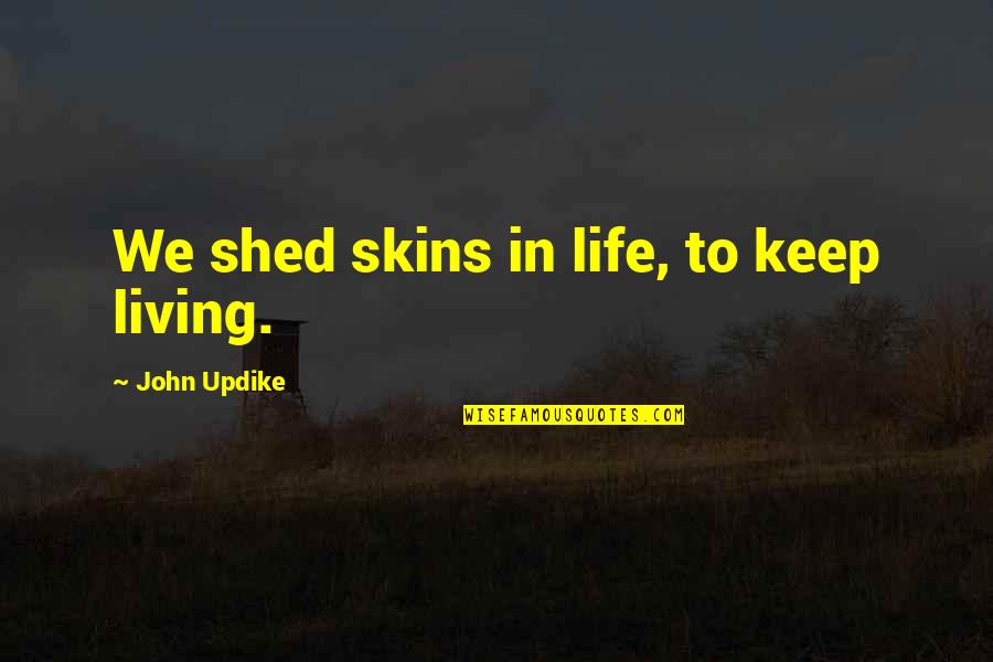 Hanieh Tayebi Quotes By John Updike: We shed skins in life, to keep living.