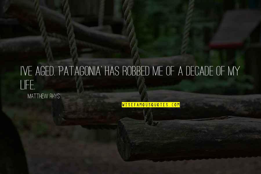 Haniepick Quotes By Matthew Rhys: I've aged. 'Patagonia' has robbed me of a Haniepick Quotes By Matthew Rhys: I've aged. 'Patagonia' has robbed me of a