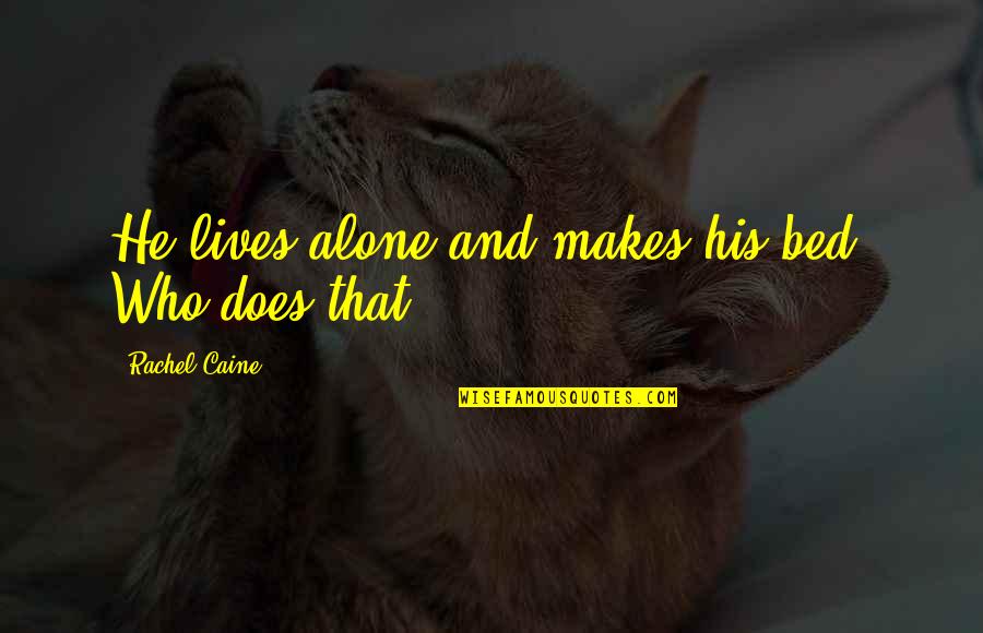 Haniepick Quotes By Rachel Caine: He lives alone and makes his bed? Who Haniepick Quotes By Rachel Caine: He lives alone and makes his bed? Who