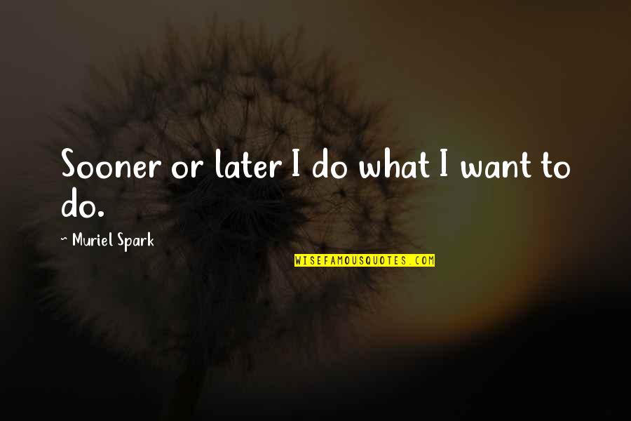 Hanif Kureishi Intimacy Quotes By Muriel Spark: Sooner or later I do what I want