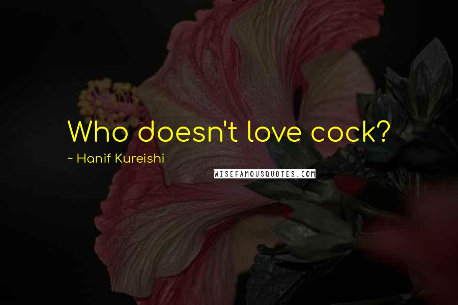 Hanif Kureishi quotes: Who doesn't love cock?