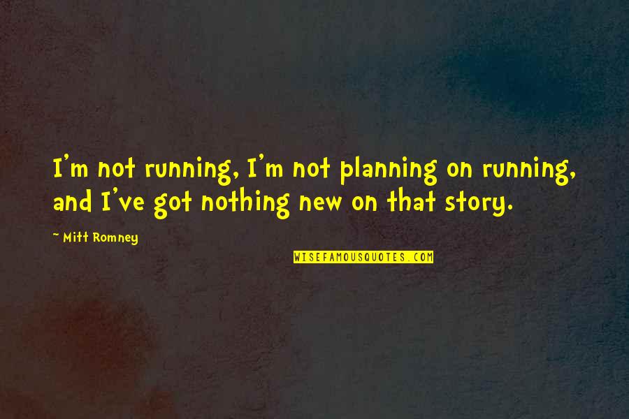 Hanif Kureishi The Body Quotes By Mitt Romney: I'm not running, I'm not planning on running,