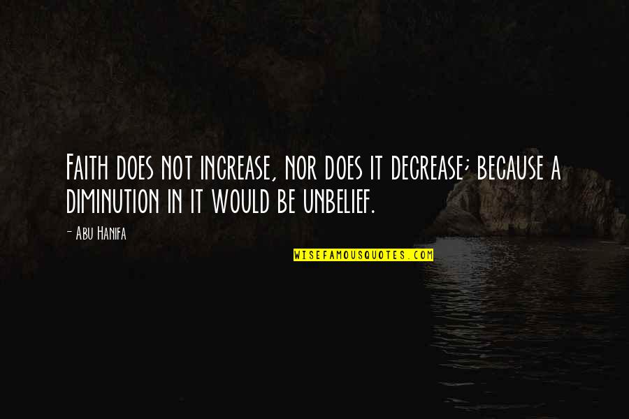 Hanifa Quotes By Abu Hanifa: Faith does not increase, nor does it decrease; Hanifa Quotes By Abu Hanifa: Faith does not increase, nor does it decrease;