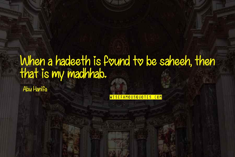 Hanifa Quotes By Abu Hanifa: When a hadeeth is found to be saheeh,