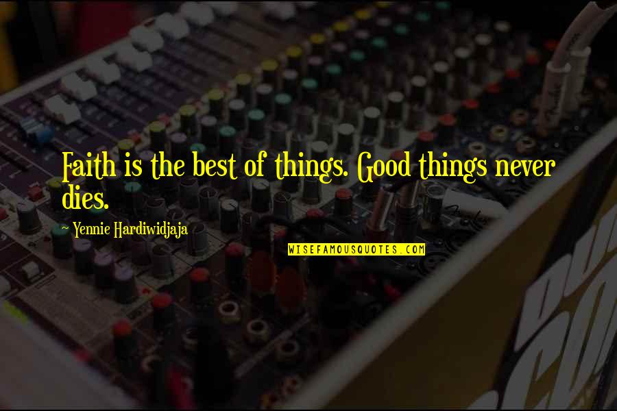 Hanifa Quotes By Yennie Hardiwidjaja: Faith is the best of things. Good things Hanifa Quotes By Yennie Hardiwidjaja: Faith is the best of things. Good things