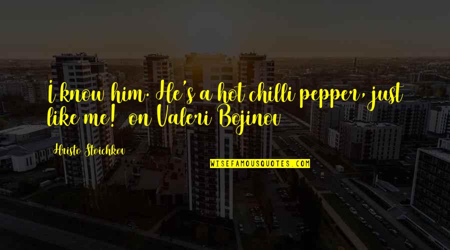 Hanifa Shabazz Quotes By Hristo Stoichkov: I know him. He's a hot chilli pepper, Hanifa Shabazz Quotes By Hristo Stoichkov: I know him. He's a hot chilli pepper,