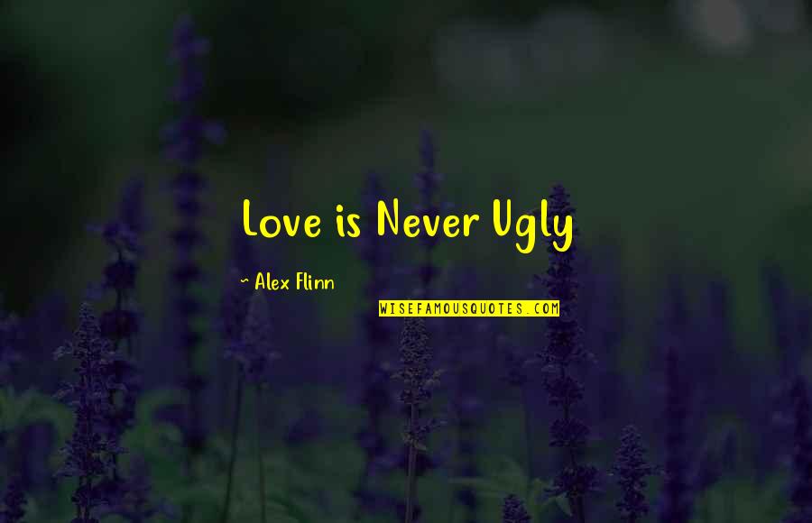 Hanifan Antiques Quotes By Alex Flinn: Love is Never Ugly Hanifan Antiques Quotes By Alex Flinn: Love is Never Ugly