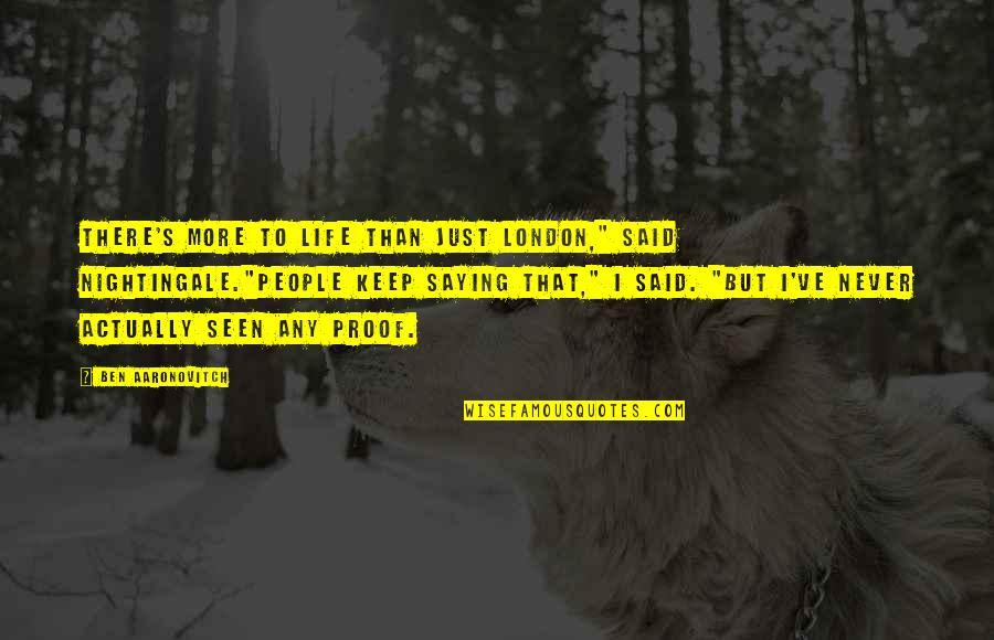 Hanifan Antiques Quotes By Ben Aaronovitch: There's more to life than just London," said Hanifan Antiques Quotes By Ben Aaronovitch: There's more to life than just London," said