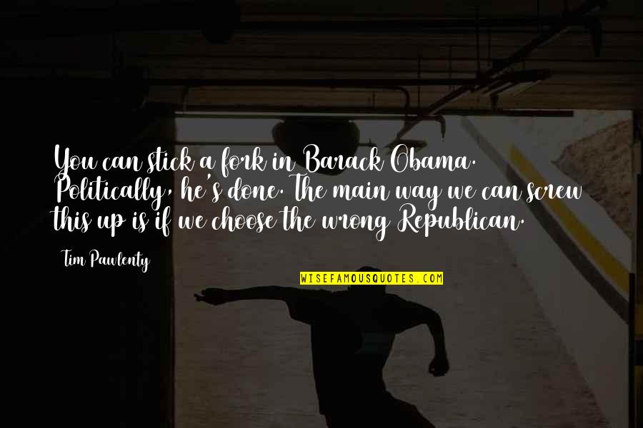 Hanifan California Quotes By Tim Pawlenty: You can stick a fork in Barack Obama. Hanifan California Quotes By Tim Pawlenty: You can stick a fork in Barack Obama.