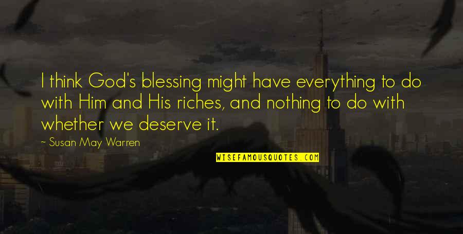 Haniff Brown Quotes By Susan May Warren: I think God's blessing might have everything to Haniff Brown Quotes By Susan May Warren: I think God's blessing might have everything to
