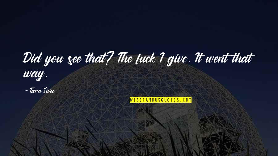 Haniff Brown Quotes By Tara Sivec: Did you see that? The fuck I give. Haniff Brown Quotes By Tara Sivec: Did you see that? The fuck I give.