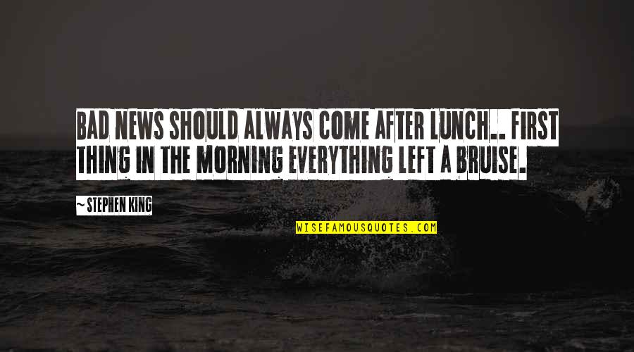 Haniff Yusuf Quotes By Stephen King: Bad news should always come after lunch.. first