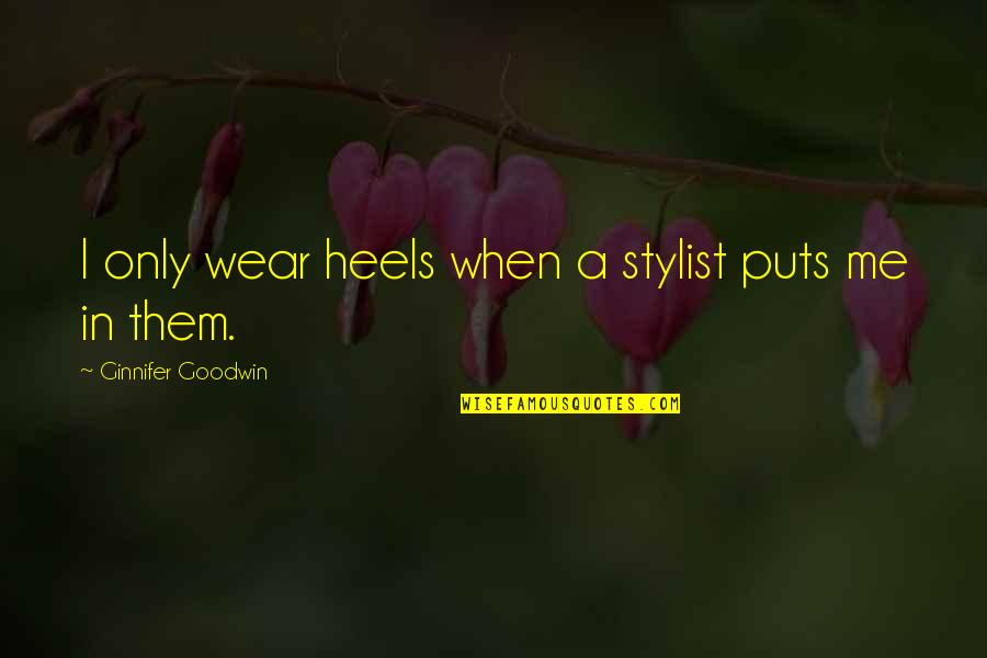 Hanifin Ave Quotes By Ginnifer Goodwin: I only wear heels when a stylist puts Hanifin Ave Quotes By Ginnifer Goodwin: I only wear heels when a stylist puts