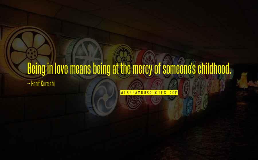 Hanif's Quotes By Hanif Kureishi: Being in love means being at the mercy