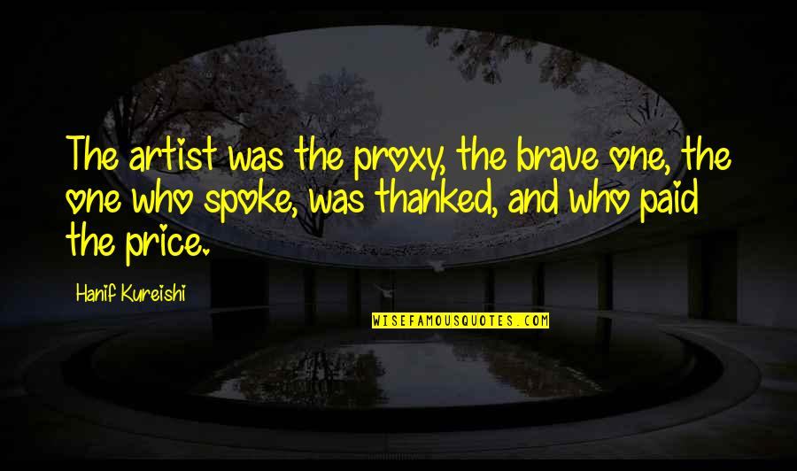 Hanif's Quotes By Hanif Kureishi: The artist was the proxy, the brave one,