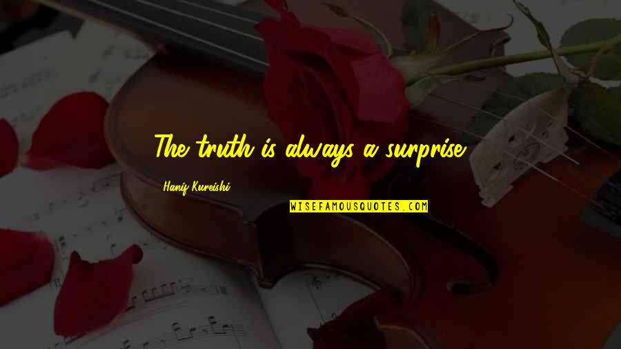 Hanif's Quotes By Hanif Kureishi: The truth is always a surprise.