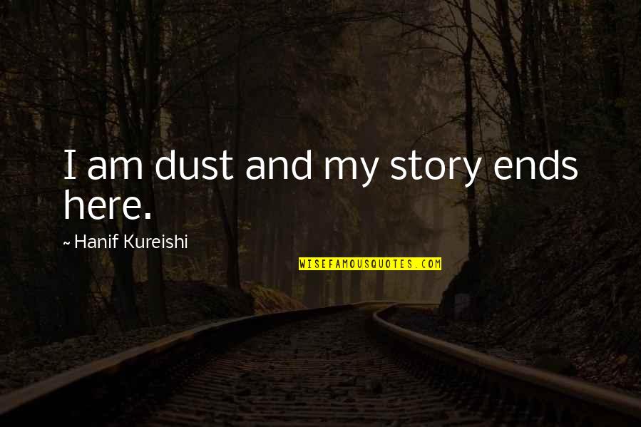 Hanif's Quotes By Hanif Kureishi: I am dust and my story ends here.