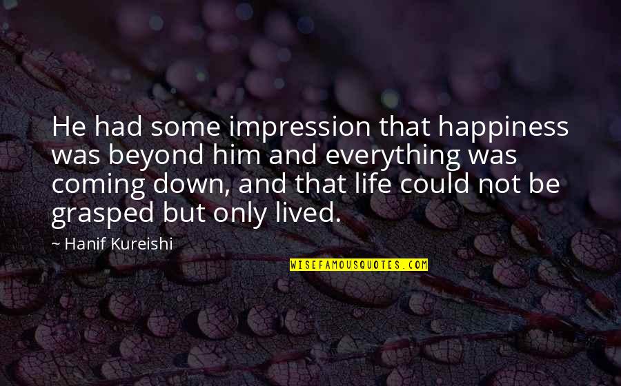 Hanif's Quotes By Hanif Kureishi: He had some impression that happiness was beyond
