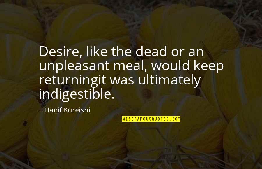 Hanif's Quotes By Hanif Kureishi: Desire, like the dead or an unpleasant meal,