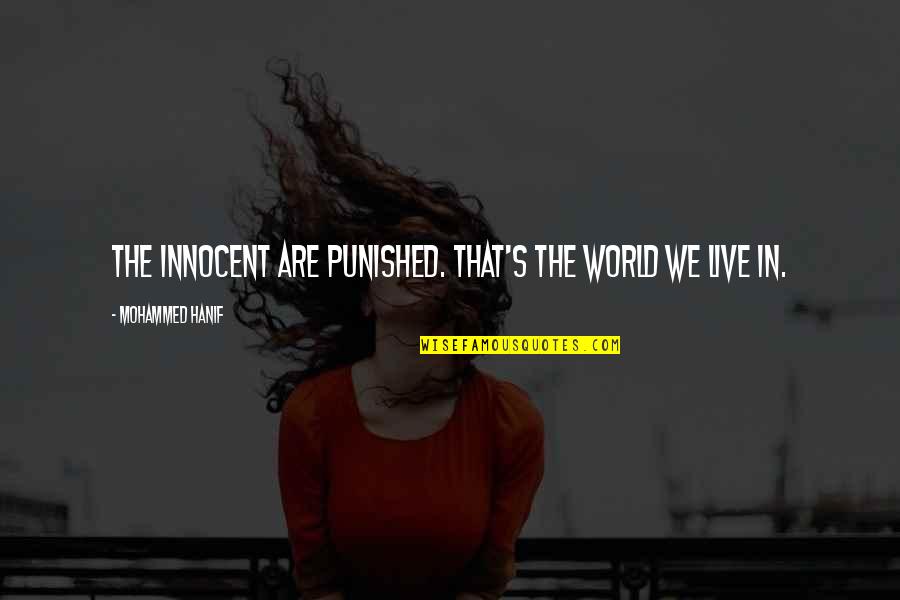 Hanif's Quotes By Mohammed Hanif: The innocent are punished. That's the world we