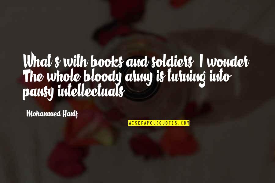 Hanif's Quotes By Mohammed Hanif: What's with books and soldiers? I wonder. The