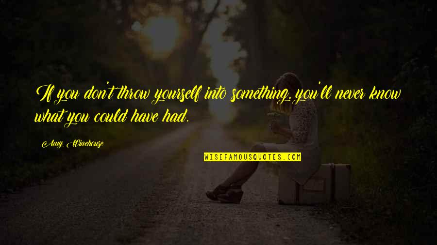 Hanina's Quotes By Amy Winehouse: If you don't throw yourself into something, you'll