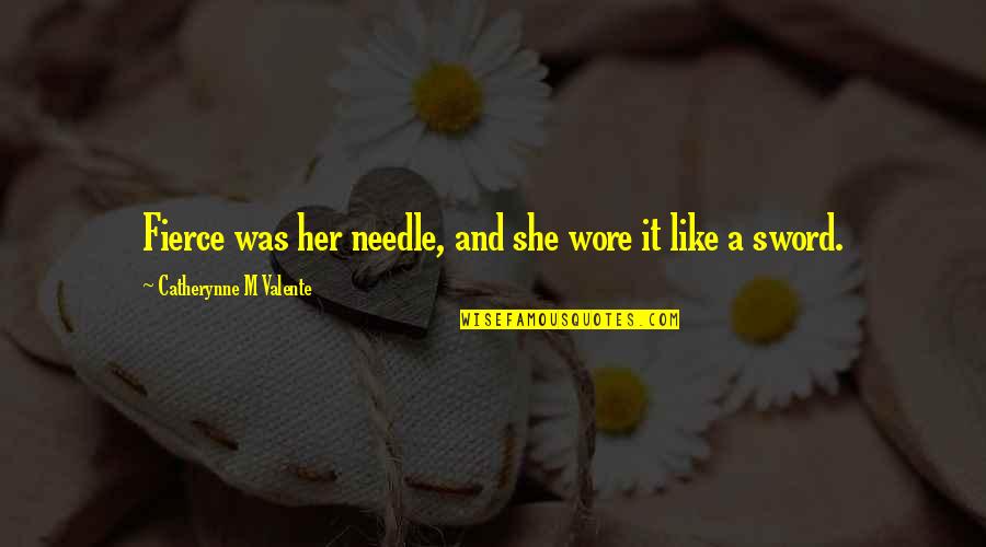 Hanina's Quotes By Catherynne M Valente: Fierce was her needle, and she wore it Hanina's Quotes By Catherynne M Valente: Fierce was her needle, and she wore it
