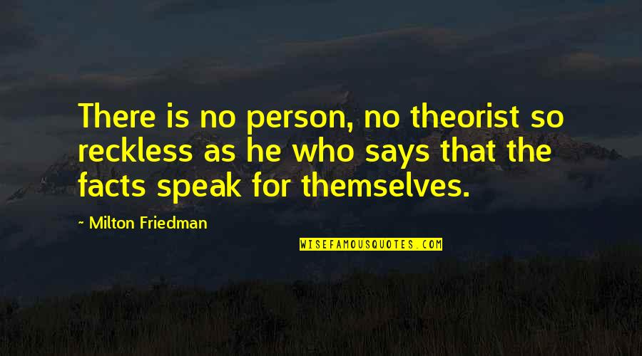 Haniqra Quotes By Milton Friedman: There is no person, no theorist so reckless