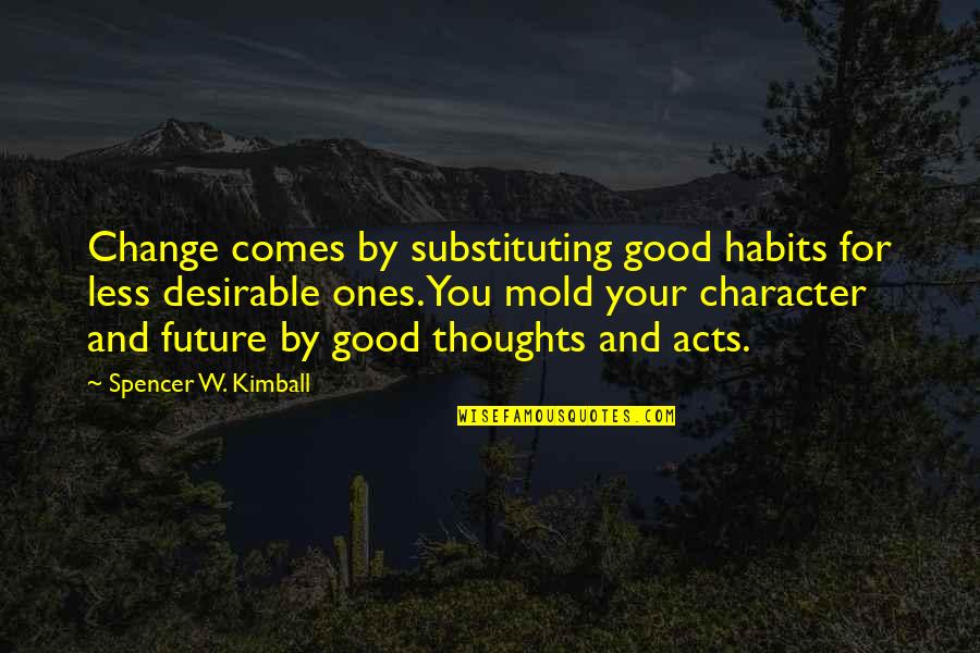 Hanisha Quotes By Spencer W. Kimball: Change comes by substituting good habits for less