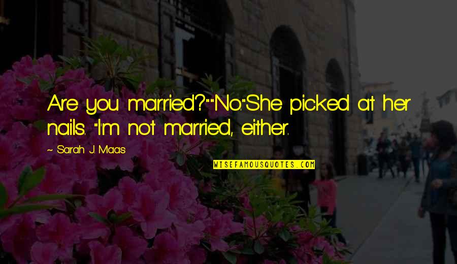 Haniyah Miller Quotes By Sarah J. Maas: Are you married?""No."She picked at her nails. "I'm