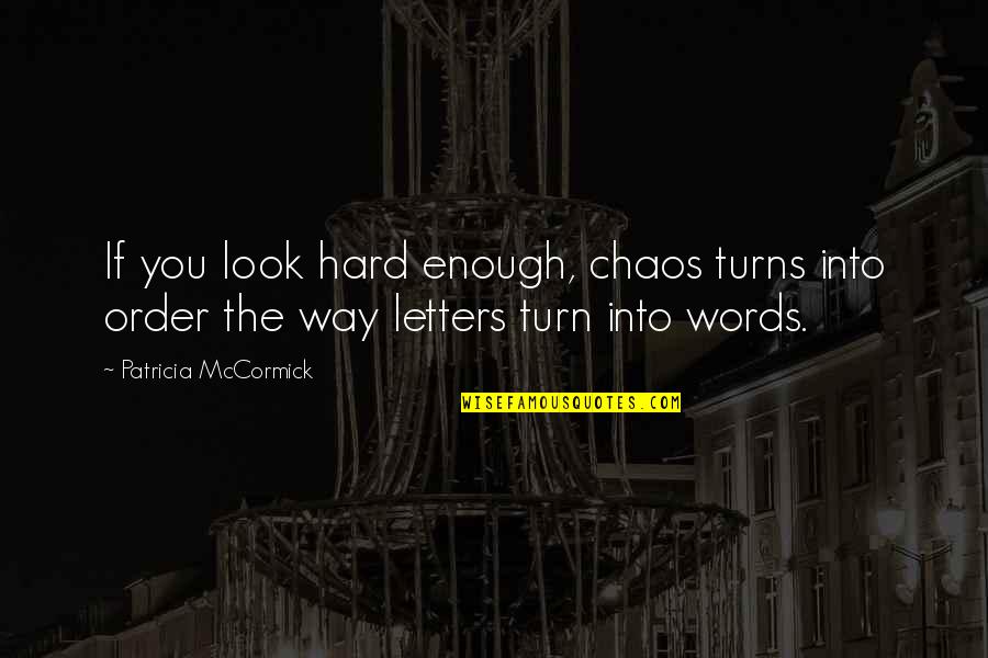 Haniyah Walker Quotes By Patricia McCormick: If you look hard enough, chaos turns into