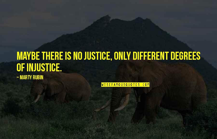 Hanjalic Quotes By Marty Rubin: Maybe there is no justice, only different degrees
