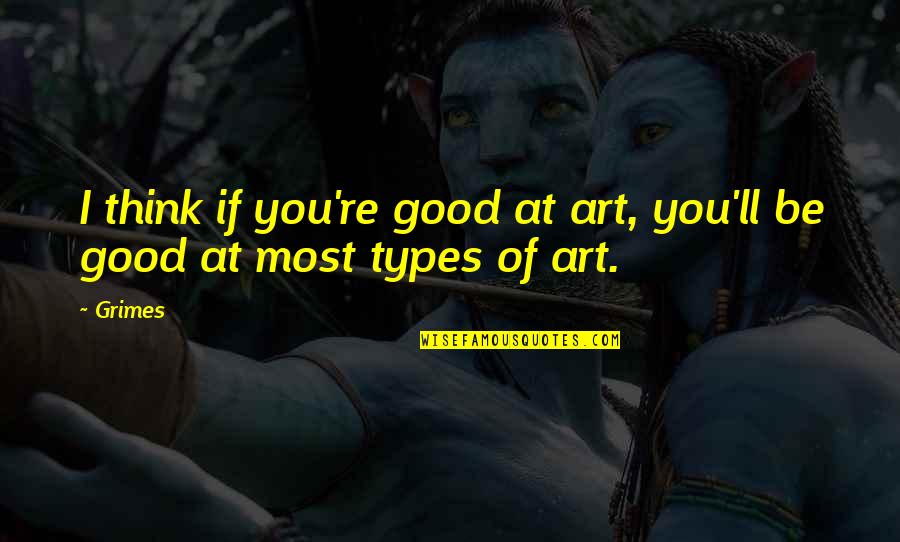 Hanjan Quotes By Grimes: I think if you're good at art, you'll