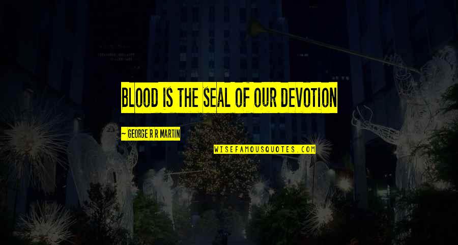 Hanjra Jutt Quotes By George R R Martin: Blood is the seal of our devotion
